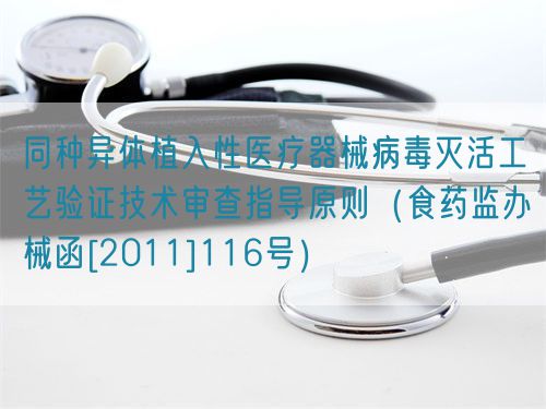 同種異體植入性醫(yī)療器械病毒滅活工藝驗證技術(shù)審查指導(dǎo)原則（食藥監(jiān)辦械函[2011]116號）(圖1)