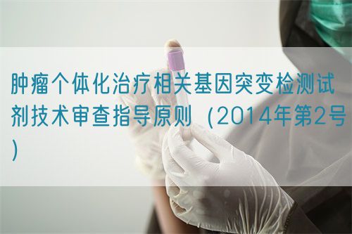 腫瘤個(gè)體化治療相關(guān)基因突變檢測試劑技術(shù)審查指導(dǎo)原則（2014年第2號）(圖1)