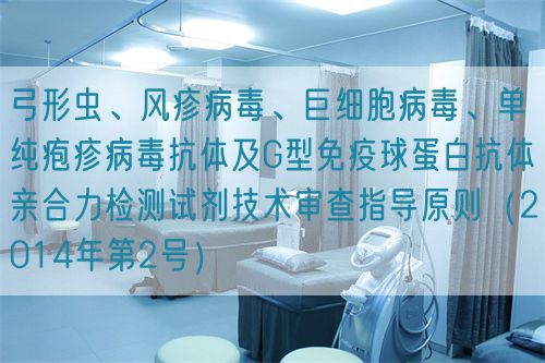 弓形蟲、風(fēng)疹病毒、巨細胞病毒、單純皰疹病毒抗體及G型免疫球蛋白抗體親合力檢測試劑技術(shù)審查指導(dǎo)原則（2014年第2號）(圖1)