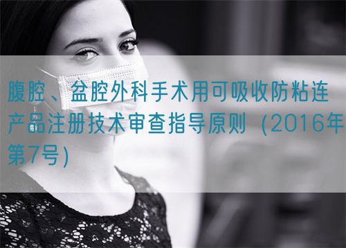腹腔、盆腔外科手術(shù)用可吸收防粘連產(chǎn)品注冊技術(shù)審查指導(dǎo)原則（2016年第7號）(圖1)