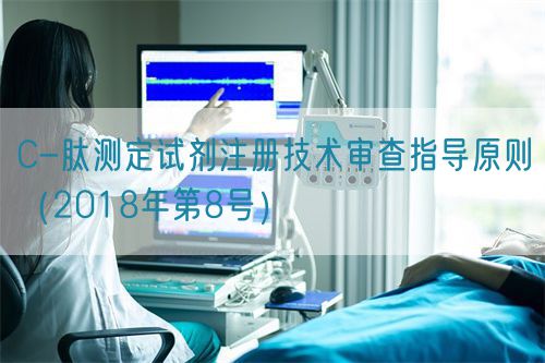 C-肽測定試劑注冊技術(shù)審查指導(dǎo)原則（2018年第8號(hào)）(圖1)