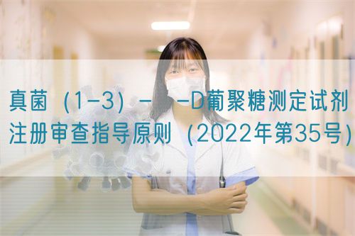 真菌（1-3）-β-D葡聚糖測定試劑注冊審查指導(dǎo)原則（2022年第35號(hào)）(圖1)