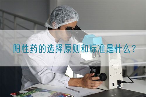 陽(yáng)性藥的選擇原則和標(biāo)準(zhǔn)是什么？(圖1)
