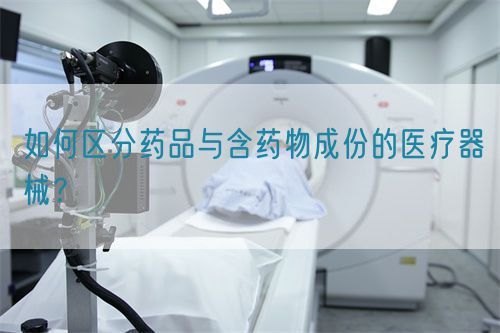 如何區(qū)分藥品與含藥物成份的醫(yī)療器械？(圖1)
