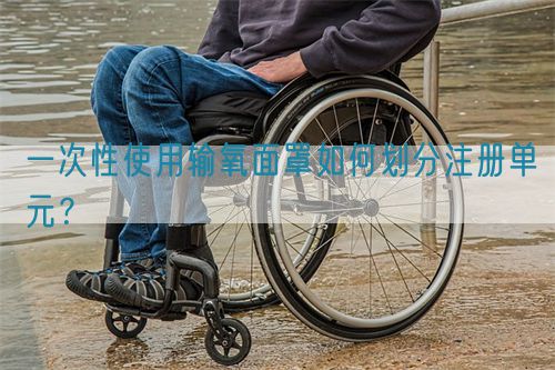 一次性使用輸氧面罩如何劃分注冊單元？(圖1)