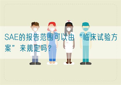 SAE的報(bào)告范圍可以由“臨床試驗(yàn)方案”來規(guī)定嗎？(圖1)