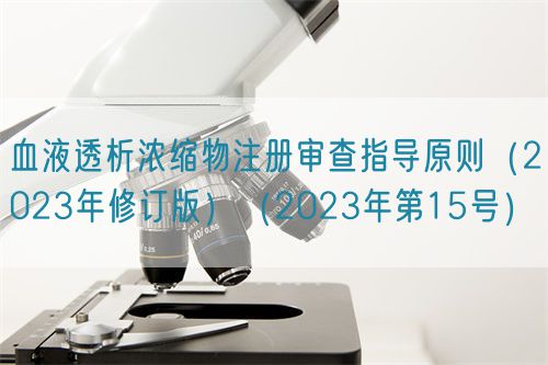 血液透析濃縮物注冊審查指導(dǎo)原則（2023年修訂版）（2023年第15號）(圖1)