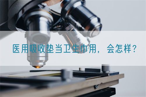 醫(yī)用吸收墊當衛(wèi)生巾用，會怎樣？(圖1)