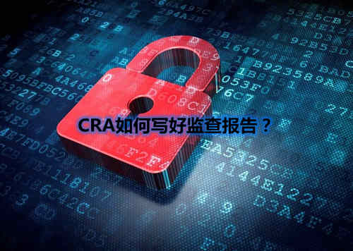 CRA如何寫(xiě)好監(jiān)查報(bào)告？我有5點(diǎn)技巧分享(圖1)